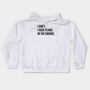 I can't. I have plans. In the garage. funny t-shirt Kids Hoodie